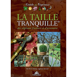 La taille tranquille des végétaux fruitiers et d'ornement - Occasion