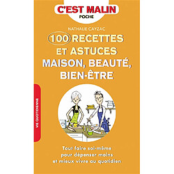 100 recettes et astuces maison, beauté, bien-être : tout faire soi-même pour dépenser moins et mieux vivre au quotidien - Occasion