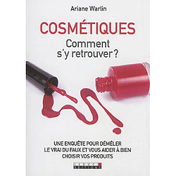 Cosmétiques : comment s'y retrouver ? : une enquête pour démêler le vrai du faux et vous aider à bien choisir vos produits - Occasion