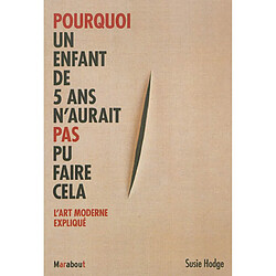 Pourquoi un enfant de 5 ans n'aurait pas pu faire cela : l'art moderne expliqué - Occasion