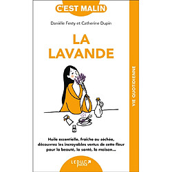 La lavande : huile essentielle, fraîche ou séchée, découvrez les incroyables vertus de cette fleur pour la beauté, la santé, la maison... - Occasion