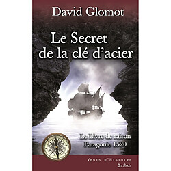 Le secret de la clef d'acier : le livre de raison, Patagonie 1520 : roman historique - Occasion
