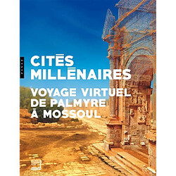 Cités millénaires : voyage virtuel de Palmyre à Mossoul - Occasion