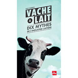 Vache à lait, dix mythes de l'industrie laitière - Occasion