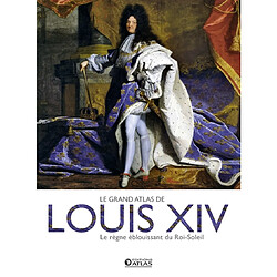 Le grand atlas de Louis XIV : le règne éblouissant du Roi-Soleil - Occasion