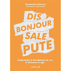 Dis bonjour, sale pute : comprendre le harcèlement de rue, le dénoncer et agir - Occasion