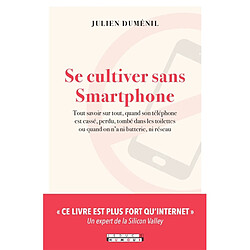 Se cultiver sans smartphone : tout savoir sur tout, quand son téléphone est cassé, perdu, tombé dans les toilettes ou quand on n'a ni batterie, ni réseau - Occasion