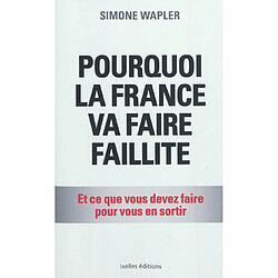 Pourquoi la France va faire faillite : et ce que vous devez faire pour vous en sortir - Occasion