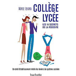 Collège, lycée : les 10 secrets de la réussite : un chef d'établissement révèle les leviers du système scolaire - Occasion