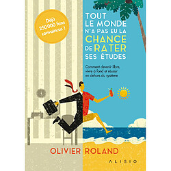 Tout le monde n'a pas eu la chance de rater ses études : comment devenir libre, vivre à fond et réussir en dehors du système - Occasion