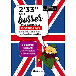 2' 33'' pour bosser mes exercices d'anglais : aux toilettes, sous la douche, en prenant une cup of tea : 60 tests hilarants pour évaluer votre niveau - Occasion