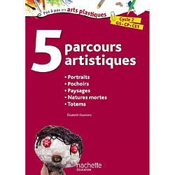 5 parcours artistiques, cycle 2, GS, CP, CE1 : portraits, pochoirs, paysages, natures mortes, totems