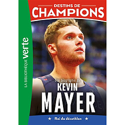 Destins de champions. Vol. 16. Une biographie de Kevin Mayer : roi du décathlon