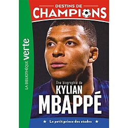 Destins de champions. Vol. 1. Une biographie de Kylian Mbappé : le petit prince des stades