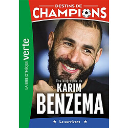 Destins de champions. Vol. 4. Une biographie de Karim Benzema : le survivant
