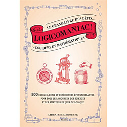 Logicomaniac : le grand livre des défis logiques et mathématiques : 500 énigmes, expériences et défis époustouflants pour tous les amoureux des sciences et les amateurs de jeux de logique - Occasion