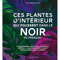 Ces plantes d'intérieur qui poussent dans le noir... ou presque ! : bien choisir puis entretenir des plantes d'intérieur se contentant de peu de lumière - Occasion