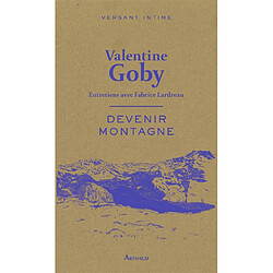 Devenir montagne : entretiens avec Fabrice Lardreau · Occasion Valentine Goby - Fabrice Lardreau