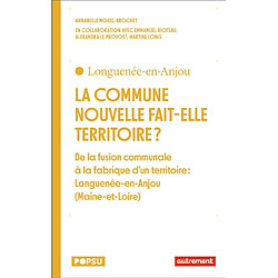 La commune nouvelle fait-elle territoire ? : de la fusion communale à la fabrique d'un territoire : Longuenée-en-Anjou (Maine-et-Loire) - Occasion