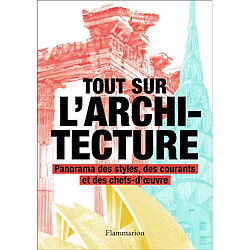 Tout sur l'architecture : panorama des styles, des courants et des chefs-d'oeuvre