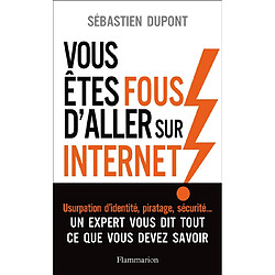 Vous êtes fous d'aller sur Internet ! : comment survivre au monde numérique et à ses pièges - Occasion