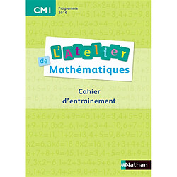 L'atelier de mathématiques, CM1 : cahier d'entraînement : programme 2016
