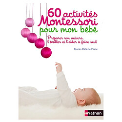 60 activités Montessori pour mon bébé : préparer son univers, l'éveiller et l'aider à faire seul Marie-Hélène Place