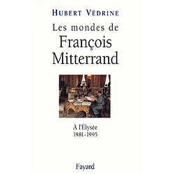 Les mondes de François Mitterrand : à l'Elysée, 1981-1995 · Occasion Hubert Védrine