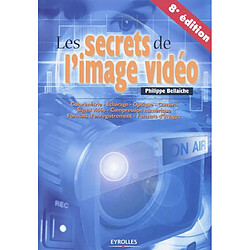 Les secrets de l'image vidéo : colorimétrie, éclairage, optique, caméra, signal vidéo, compression numérique, formats d'enregistrement, formats d'images