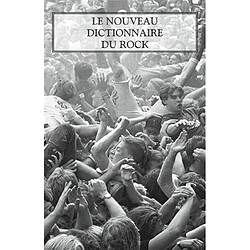Le nouveau dictionnaire du rock : blues, country, électro, folk, hip-hop, metal, pop, reggae, rock'n'roll, rock indépendant, soul
