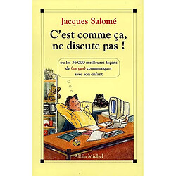 C'est comme ça, ne discute pas : les 36 000 meilleures façons de (ne pas) communiquer avec son enfant · Occasion Jacques Salomé - Dominique de Mestral