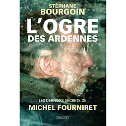 L'ogre des Ardennes : les derniers secrets de Michel Fourniret · Occasion Stéphane Bourgoin