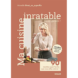 Ma cuisine inratable : succès garanti ! : 90 recettes super faciles que vous allez adorer !