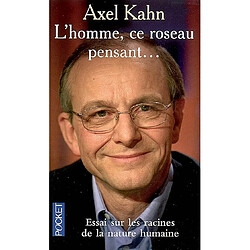 L'homme, ce roseau pensant... : essai sur les racines de la nature humaine · Occasion Axel Kahn