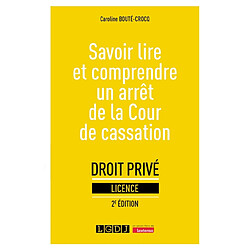 Savoir lire et comprendre un arrêt de la Cour de cassation : droit privé, licence
