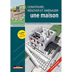 Construire, rénover et aménager une maison : toutes les techniques de construction en images