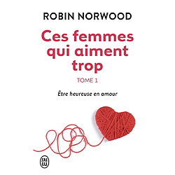 Ces femmes qui aiment trop. Vol. 1. Etre heureuse en amour - Occasion