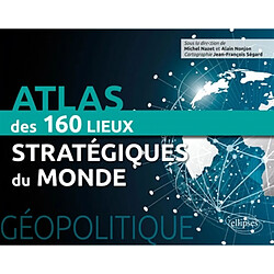 Atlas des 160 lieux stratégiques du monde : géopolitique