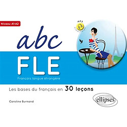 ABC FLE : français langue étrangère : les bases du français en 30 leçons, niveau A1-A2