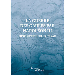La guerre des Gaules par Napoléon III : histoire de Jules César