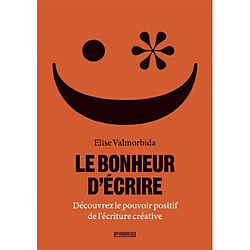 Le bonheur d'écrire : découvrez le pouvoir positif de l'écriture créative - Occasion