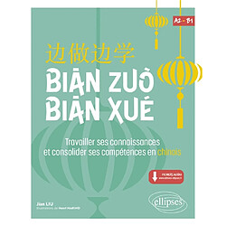 Bian zuo bian xué : travailler ses connaissances et consolider ses compétences en chinois : A2-B1 Jian Liu