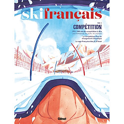 Ski français, n° 5. Compétition : FFS, 100 ans de compétition à skis
