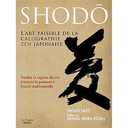 Shodô, l'art paisible de la calligraphie zen japonaise : étudier la sagesse du zen à travers la peinture à l'encre traditionnelle Shozo Sato