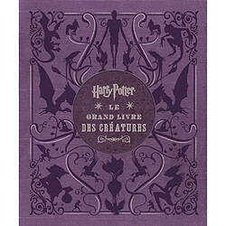 Harry Potter, le grand livre des créatures : toutes les créatures et les plantes des films Harry Potter