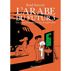 L'Arabe du futur. Vol. 3. Une jeunesse au Moyen-Orient (1985-1987) Riad Sattouf