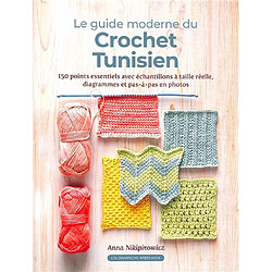 Le guide moderne du crochet tunisien : 150 points essentiels avec échantillons à taille réelle, diagrammes et pas-à-pas en photos