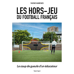 Les hors-jeu du football français : le coup de gueule d'un éducateur - Occasion