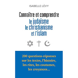 Connaître et comprendre le judaïsme, le christianisme et l'islam : 200 questions-réponses sur les textes, l'histoire, les rites, les coutumes, les croyances... · Occasion Isabelle Lévy