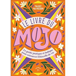 Le livre du mojo : le guide pratique et ludique pour retrouver l'étincelle de vie · Occasion Malory Malmasson